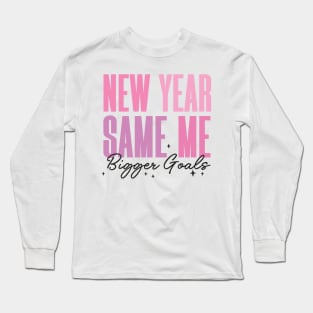 New Year Same me Bigger Goals Long Sleeve T-Shirt